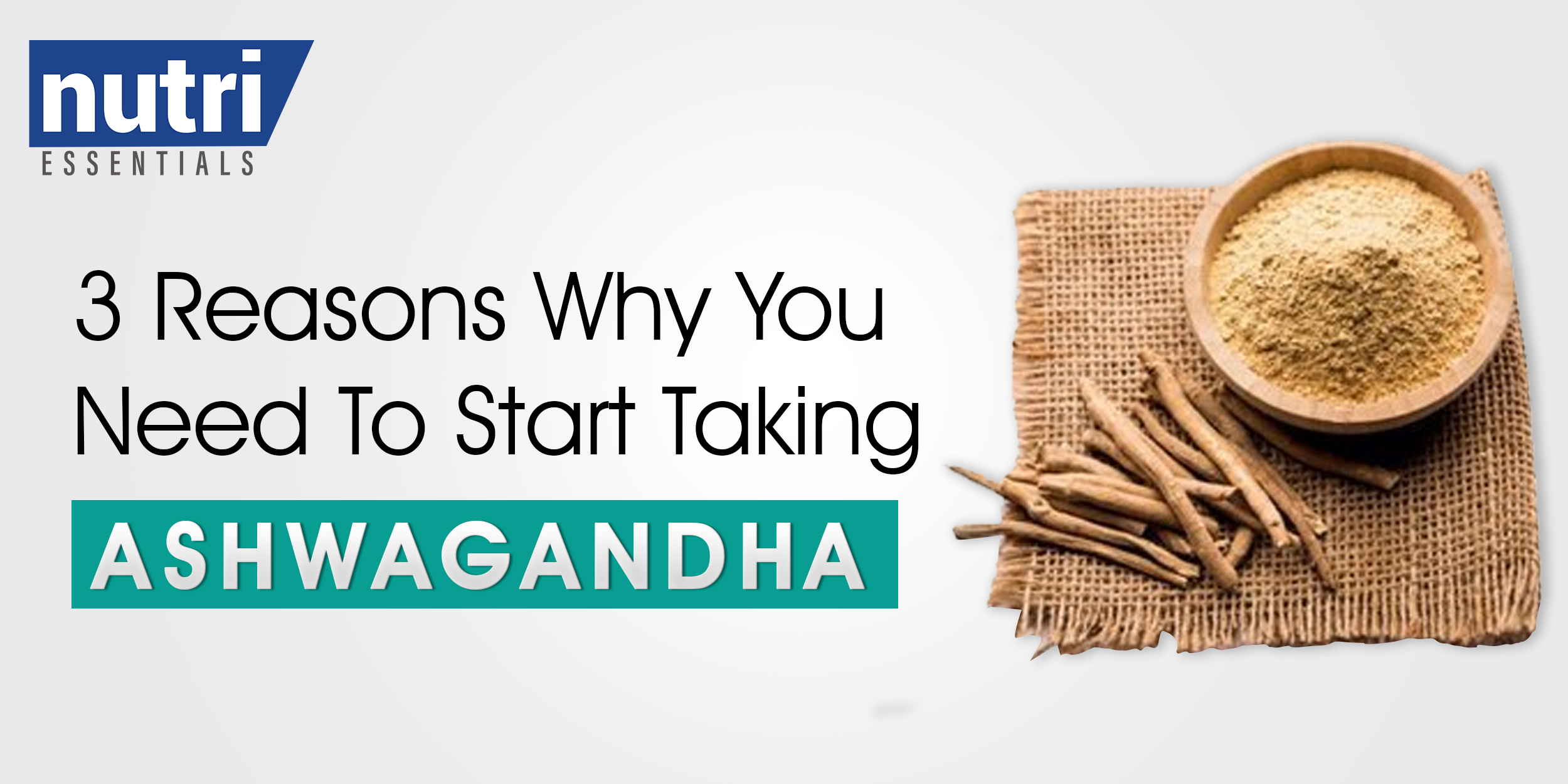 3 REASONS WHY YOU NEED TO START TAKING ASHWAGANDHA